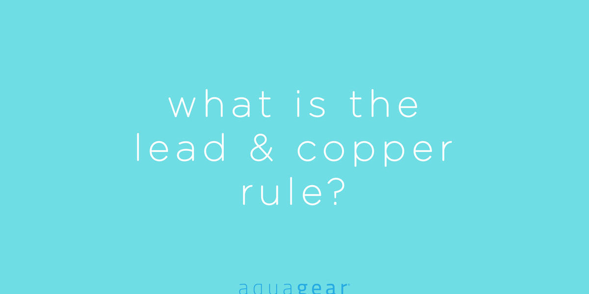 What is the Lead and Copper Rule? Aquagear